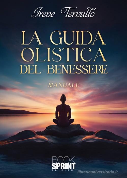 La guida olistica del benessere di Ternullo Irene edito da BooksprintEdizioni