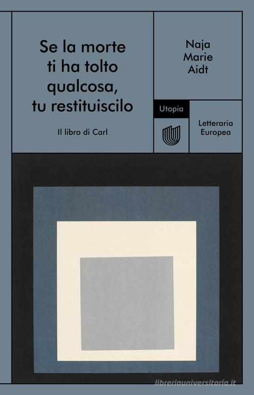 Se la morte ti ha tolto qualcosa, tu restituiscilo (Il libro di Carl) di Naja Marie Aidt edito da Utopia Editore
