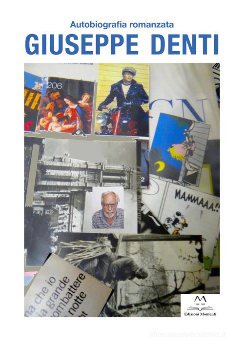 Autobiografia romanzata di Giuseppe Denti edito da Edizioni Momenti-Ribera