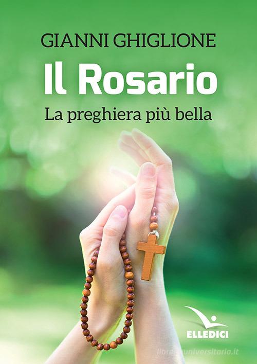 Il rosario. La preghiera più bella di Gianni Ghiglione edito da Editrice Elledici