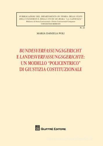 Bundesverfassungsgericht e Landesverfassungsgerichte: un modello «policentrico» di giustizia costituzionale di M. Daniela Poli edito da Giuffrè