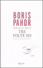 Tre volte no. Memorie di un uomo libero di Boris Pahor, Mila Orlic edito da Rizzoli