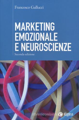 Marketing emozionale e neuroscienze di Francesco Gallucci edito da EGEA