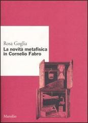 La novità metafisica in Cornelio Fabro di Rosa Goglia edito da Marsilio