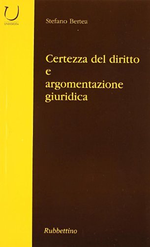 Certezza del diritto e argomentazione giuridica di Stefano Bertea edito da Rubbettino