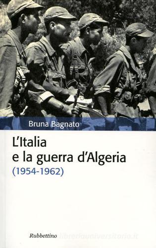 L'Italia e la guerra d'Algeria (1954-1962) di Bruna Bagnato edito da Rubbettino