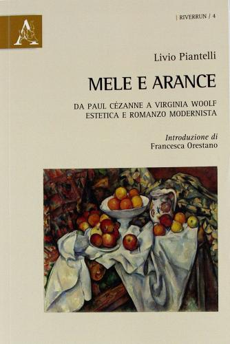 Mele e arance. Da Paul Cézanne a Virginia Woolf. Estetica e romanzo modernista di Livio Piantelli edito da Aracne