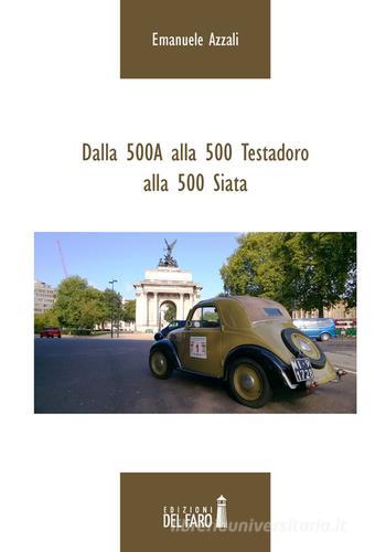 Dalla 500A alla 500 Testadoro alla 500 Siata di Emanuele Azzali edito da Edizioni del Faro
