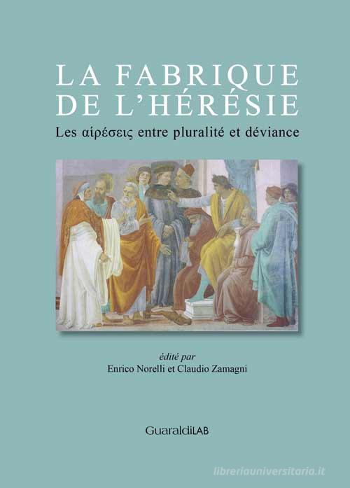 La fabrique de l'hérésie. Les «hairéseis» entre pluralité et déviance edito da Guaraldi