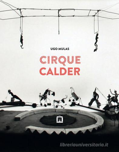 Cirque Calder. Ediz. italiana e inglese di Ugo Mulas edito da Corraini