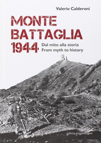 Monte Battaglia 1944. Dal mito alla storia. Ediz. italiana e inglese di Valerio Calderoni edito da La Mandragora Editrice