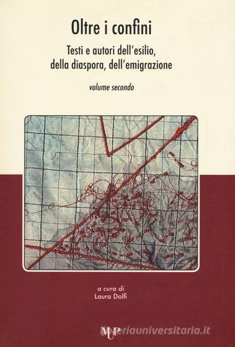 Oltre i confini. Testi e autori dell'esilio, della diaspora, dell'emigrazione vol.2 edito da Monte Università Parma