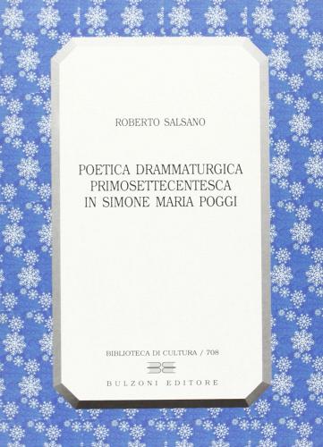 Poetica drammaturgica primosettecentesca in Simone Maria Poggi di Roberto Salsano edito da Bulzoni