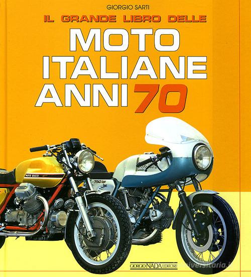 Il grande libro delle moto italiane anni 70. Ediz. illustrata di Giorgio Sarti edito da Nada