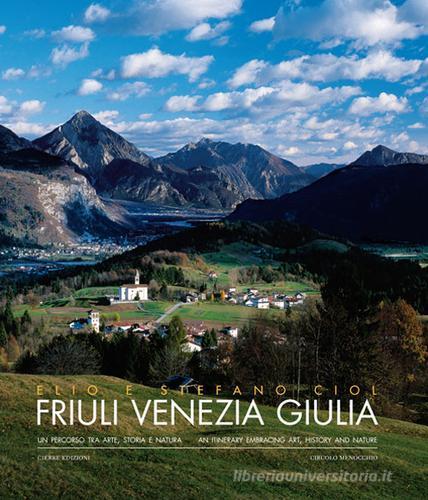 Friuli Venezia Giulia. Un percorso tra arte, storia e natura di Elio Ciol, Stefano Ciol edito da Cierre Edizioni