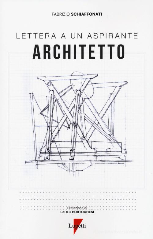 Lettera a un aspirante architetto di Fabrizio Schiaffonati edito da Lupetti