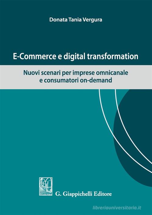 E-commerce e digital transformation. Nuovi scenari per imprese omnicanale e consumatori on-demand di Tania Donata Vergura edito da Giappichelli