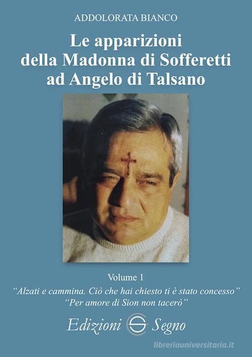Le apparizioni della Madonna di Sofferetti ad Angelo di Talsano vol.1 di Addolorata Bianco edito da Edizioni Segno