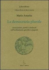 La democrazia plurale. Associazioni, partiti e sindacati nell'ordinamento giuridico spagnolo di Mario Astarita edito da Edisud Salerno