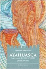 Ayahuasca. La liana degli spiriti. Il sacramento magico-religioso dello sciamanismo amazzonico di Walter Menozzi edito da Spazio Interiore