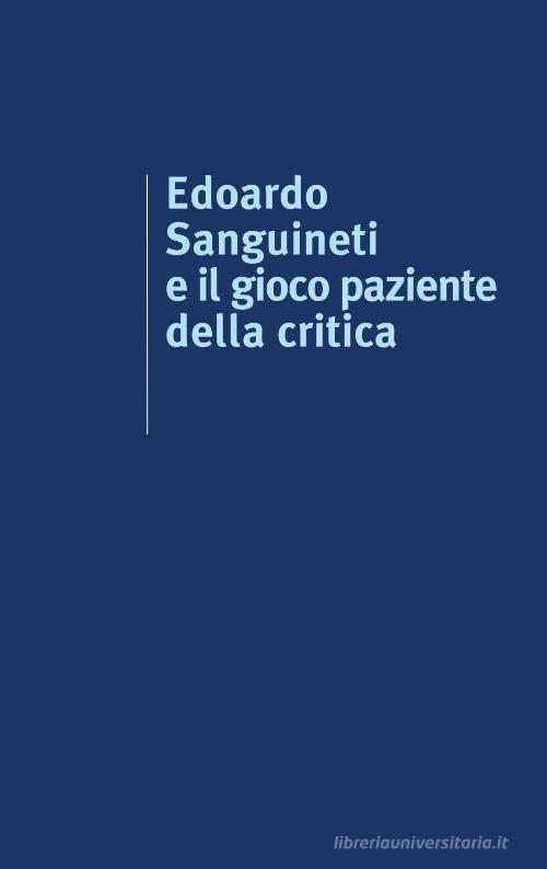 Edoardo Sanguineti e il gioco paziente della critica edito da edizioni del verri