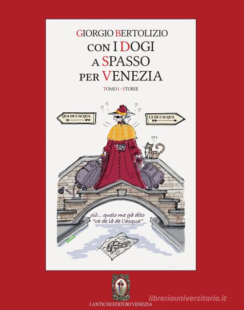 Con i dogi a spasso per Venezia vol.1 di Giorgio Bertolizio edito da I Antichi Editori Venezia