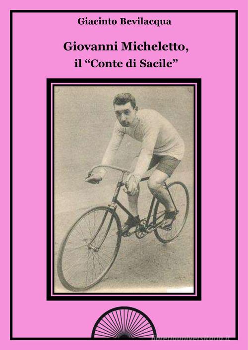 Giovanni Micheletto, il «conte di Sacile» di Giacinto Bevilacqua edito da Alba Edizioni