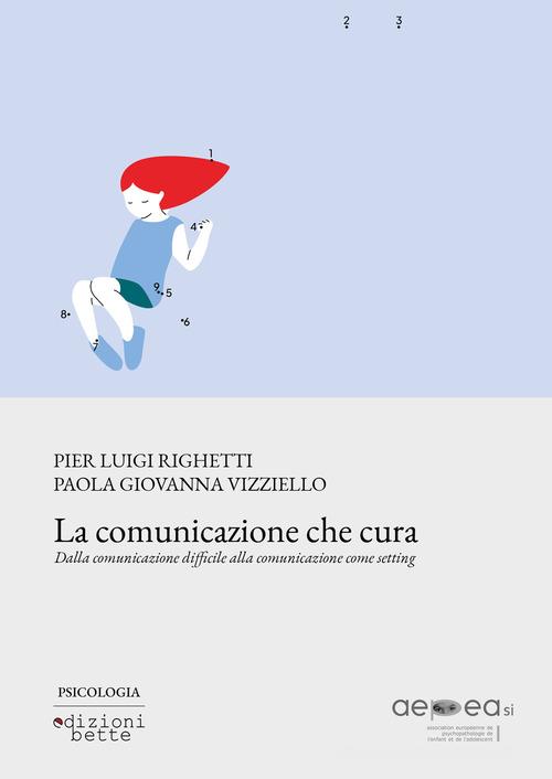 La comunicazione che cura. Dalla comunicazione difficile alla comunicazione come setting edito da Edizioni Bette