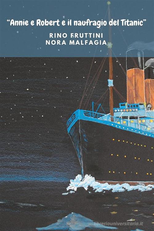 Annie e Robert e il naufragio del Titanic di Rino Fruttini, Nora Malfagia edito da Atile