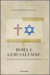 Roma e Gerusalemme. La Chiesa cattolica e il popolo d'Israele di P. Francesco Fumagalli edito da Mondadori