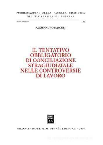 Il tentativo obbligatorio di conciliazione stragiudiziale nelle controversie di lavoro di Alessandro Nascosi edito da Giuffrè