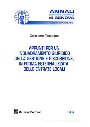 Appunti per un inquadramento giuridico della gestione e riscossione, in forma esternalizzata, delle entrate locali di Gerolamo Taccogna edito da Giuffrè