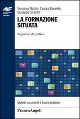 La formazione situata. Repertori di pratica di Vincenzo Alastra, Cesare Kaneklin, Giuseppe Scaratti edito da Franco Angeli