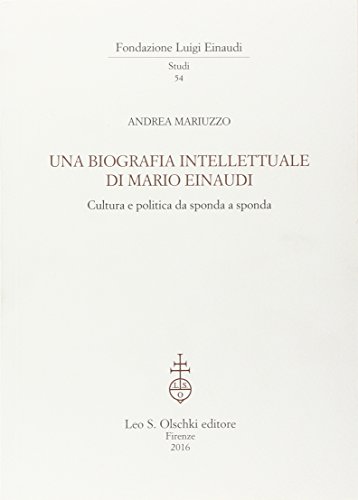 Una biografia intellettuale di Mario Einaudi. Cultura e politica da sponda a sponda di Andrea Mariuzzo edito da Olschki