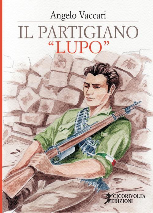 Il partigiano «Lupo» di Angelo Vaccari edito da Cicorivolta