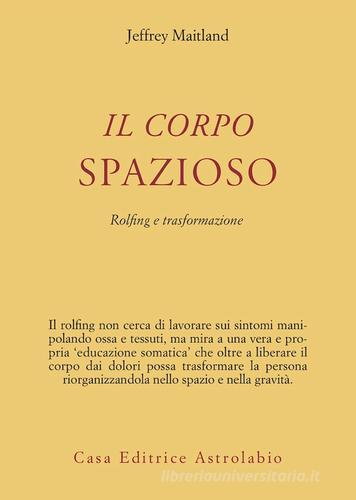 Il corpo spazioso. Rolfing e trasformazione di Jeffrey Maitland edito da Astrolabio Ubaldini