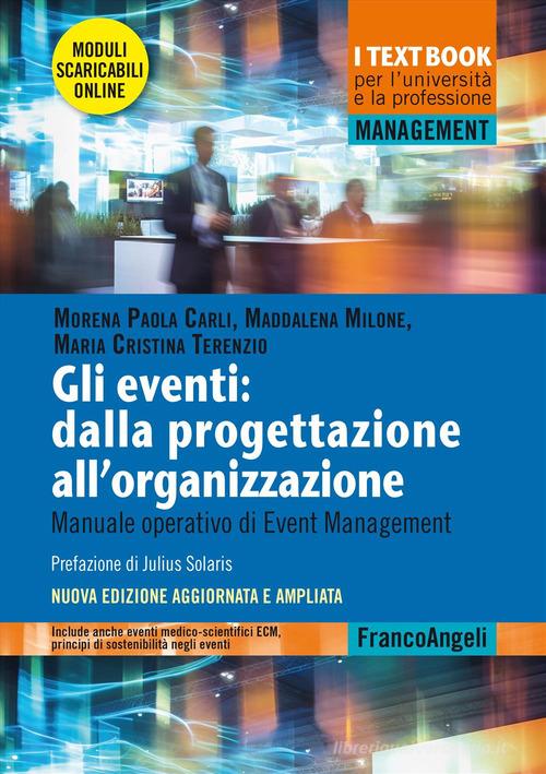 Gli eventi: dalla progettazione all'organizzazione. Manuale operativo di Event Management. Nuova ediz. Con moduli scaricabili di Morena Paola Carli, Maddalena Milone, Maria Cristina Terenzio edito da Franco Angeli