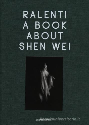 Ralenti. A book about Shen Wei. Ediz. italiana e inglese edito da Silvana