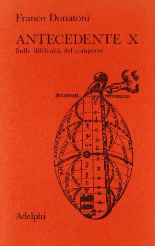 Antecedente X. Sulle difficoltà del comporre di Franco Donatoni edito da Adelphi