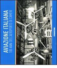 Aviazione italiana. 100 anni dell'aeroporto di cameri di Renzo Sacchetti edito da De Agostini
