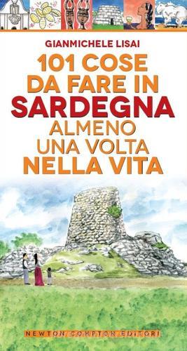 101 cose da fare in Sardegna almeno una volta nella vita di Gianmichele Lisai edito da Newton Compton Editori