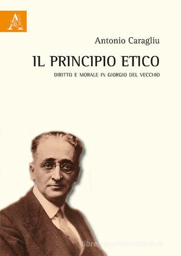 Il principio etico. Diritto e morale in Giorgio Del Vecchio di Antonio Caragliu edito da Aracne