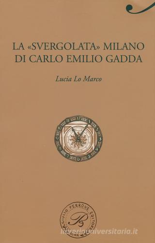 La «svergolata» Milano di Carlo Emilio Gadda di Lucia Lo Marco edito da Perrone