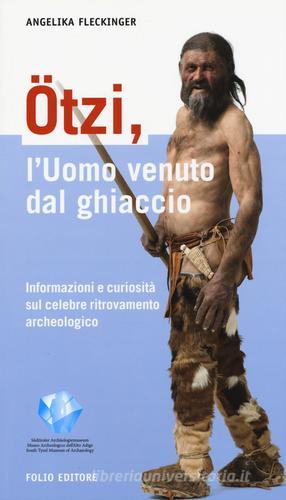 Ötzi, l'uomo venuto dal ghiaccio. Informazioni e curiosità sul celebre ritrovamento archeologico di Angelika Fleckinger edito da Morellini