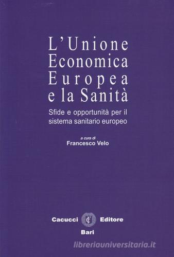 L' Unione economica europea e la sanità. Sfide e opportunità per il sistema sanitario europeo edito da Cacucci