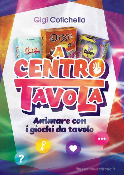 A centro tavola. Animare con i giochi da tavolo di Gigi Cotichella edito da Effatà