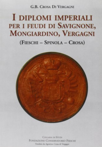 I diplomi imperiali. Per i feudi di Savignone, Mongiardino, Vergagni di G. B. Crosa Di Vergagni edito da Frilli