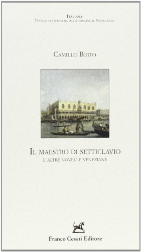 Il maestro di Setteclavio e altre novelle veneziane di Camillo Boito edito da Cesati