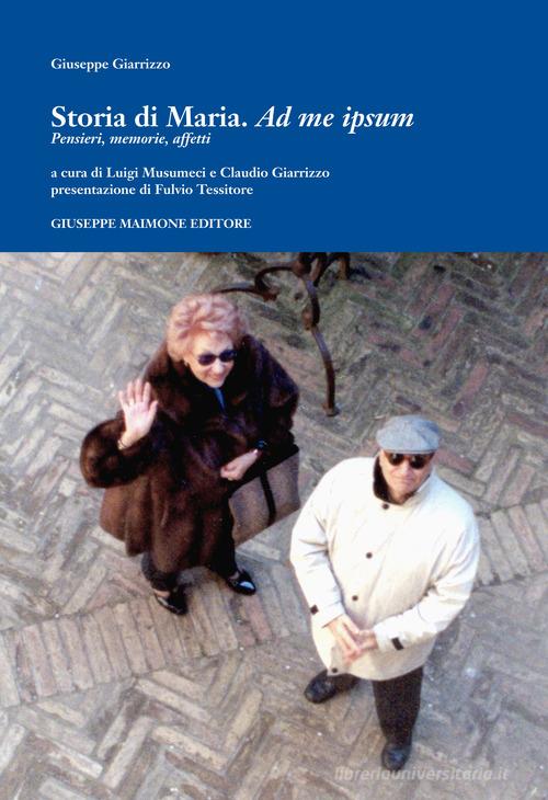 Storia di Maria. Ad me ipsum. Pensieri, memorie, affetti di Giuseppe Giarrizzo edito da Maimone