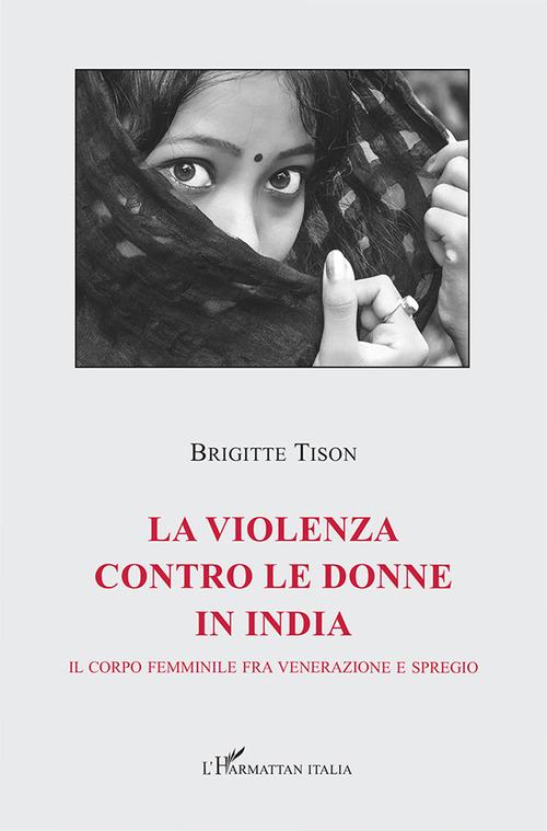 La violenza contro le donne in India. Il corpo femminile fra venerazione e spregio di Brigitte Tison edito da L'Harmattan Italia